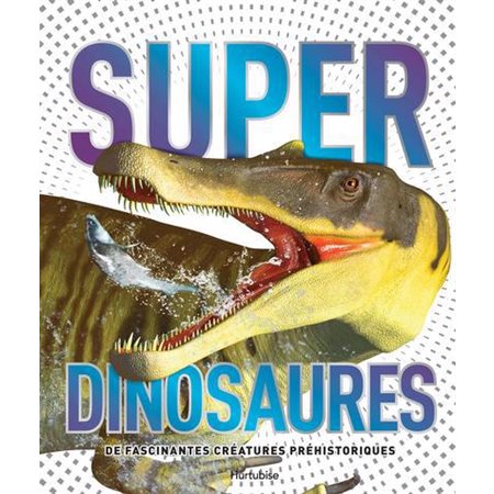 Super Dinosaures, fascinantes créatures prehistoriques