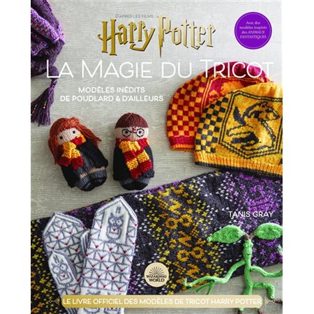 La magie du tricot : d''après les films Harry Potter : le livre officiel des modèles de tricot Harry Potter. Modèles inédits de Poudlard & d''ailleurs : avec des modèles inspirés des Animaux fantasti