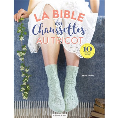 La bible des chaussettes au tricot : tout ce que vous devez savoir pour tricoter des chaussettes