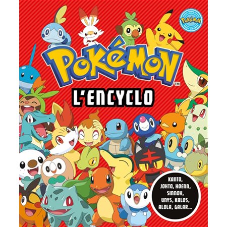 Pokémon, l''encyclo : Kanto, Johto, Hoenn, Sinnoh, Unys, Kalos, Alola, Galar...