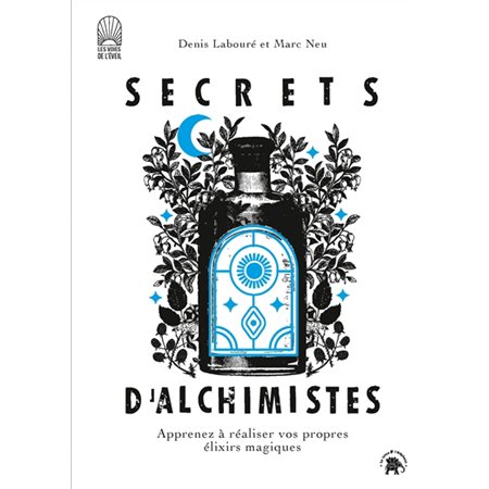 Secrets d''alchimistes : apprenez à réaliser vos propres élixirs magiques