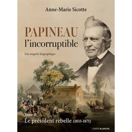 Le président rebelle: 1833-1871, tome 2, Papineau l'incorruptible