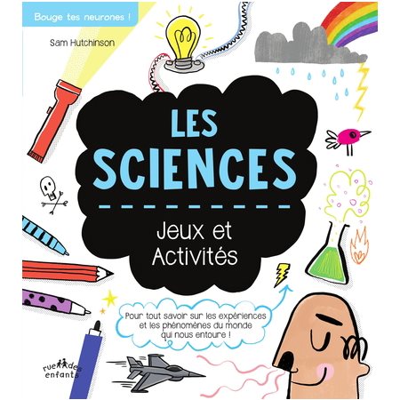 Les sciences : jeux et activités : pour tout savoir sur les expériences et les phénomènes du monde qui nous entoure !