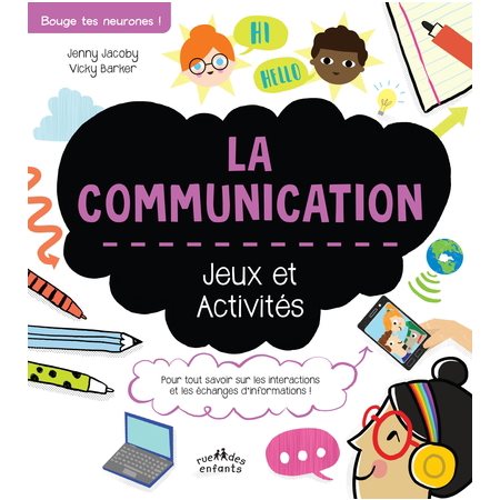 La communication : jeux et activités : pour tout savoir sur les interactions et les échanges d''informations !