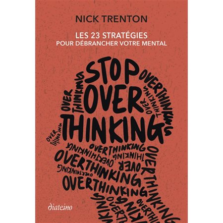 Stop overthinking : les 23 stratégies pour débrancher votre mental