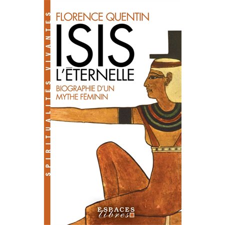 Isis l''éternelle : biographie d''un mythe féminin