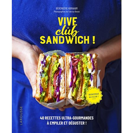 Vive le club sandwich ! : 40 recettes ultra-gourmandes à empiler et déguster !
