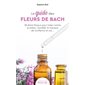 Le guide des fleurs de Bach : 38 élixirs floraux pour lutter contre le stress, l''anxiété, le manque de confiance en soi...