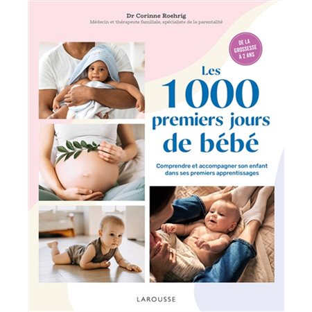 Les 1.000 premiers jours de bébé : comprendre et accompagner son enfant dans ses premiers apprentissages : de la grossesse à 2 ans