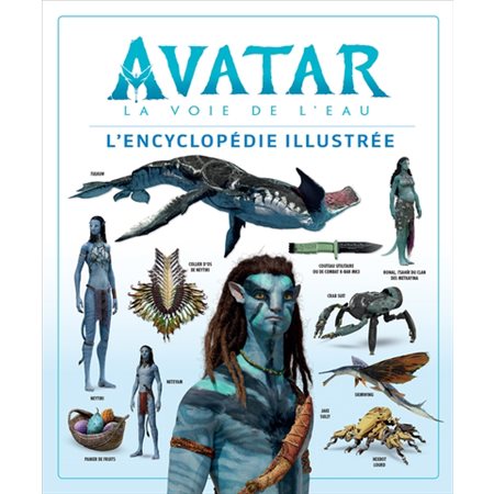 Avatar - La voie de l''eau : L''encyclopédie illustrée