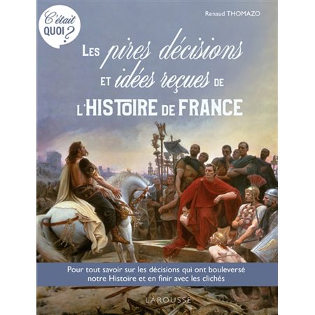 Les pires décisions et idées reçues de l''histoire de France