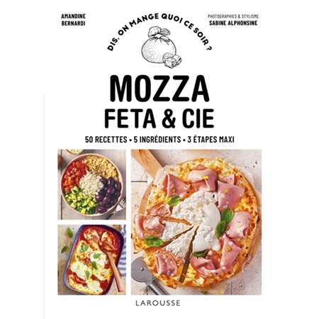 Mozza, feta & Cie : 50 recettes, 5 ingrédients, 3 étapes maxi