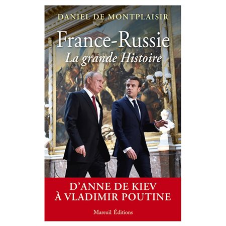 France-Russie, la grande histoire : d''Anne de Kiev à Vladimir Poutine