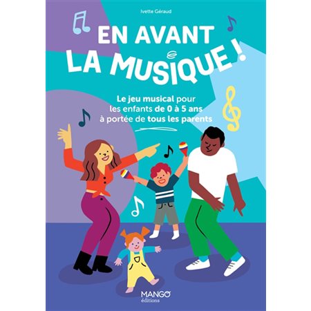 En avant la musique ! : le jeu musical des enfants de 0 à 5 ans à portée de tous les parents