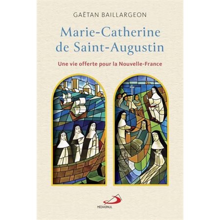 Marie-Catherine de Saint-Augustin : Une vie offerte pour la Nouvelle-France