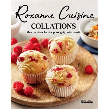 Roxanne Cuisine - Collations : mes recettes facile pour grignoter santé