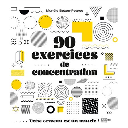 90 exercices de concentration : votre cerveau est un muscle !