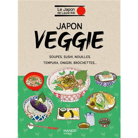 Japon veggie : soupes, sushi, nouilles, tempura, onigiri, brochettes..., Le Japon de Laure Kié