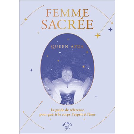 Femme sacrée : le guide de référence pour guérir le corps, l'esprit et l'âme