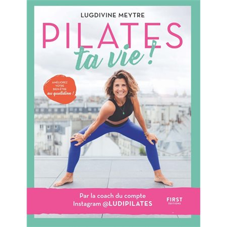 Pilates ta vie ! : améliorez votre bien-être au quotidien !