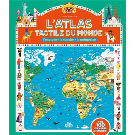 L'atlas tactile du monde : j'explore, je touche, je mémorise : + de 100 éléments à toucher !
