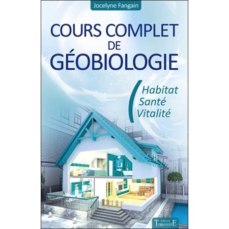 Cours complet de géobiologie : habitat, santé, vitalité