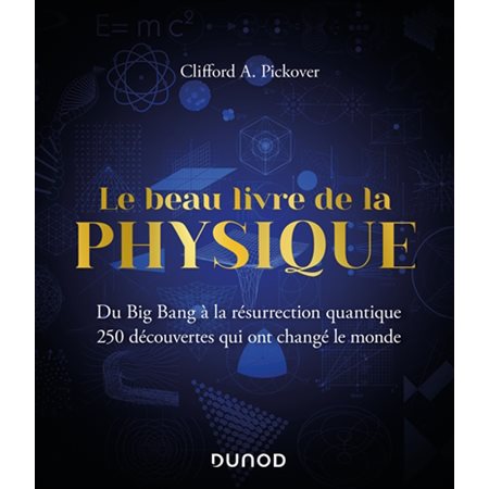 Le beau livre de la physique : du big bang à la résurrection quantique : 250 découvertes qui ont changé le monde