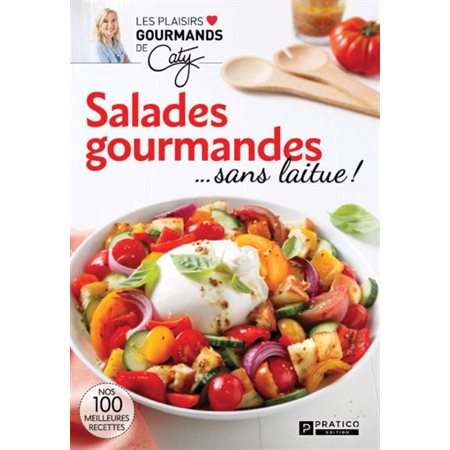 Salades gourmandes ...sans laitue ! : Nos 100 meilleures recettes, Les plaisirs gourmands de Caty
