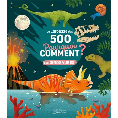 Les Dinosaures: Le Larousse des 500 Pourquoi? Comment?Les Dinosaures