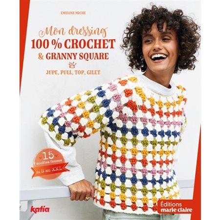 Mon dressing 100 % crochet & granny square : jupe, pull, top, gilet : 15 modèles femmes, du S au XXL