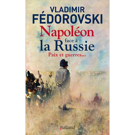 Napoléon face à la Russie : paix et guerres...